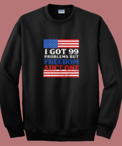 99 Problems Freedom Summer Sweatshirt