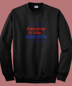 A Day Without Dancing Is Like Just Kidding I Have No Idea Summer Sweatshirt