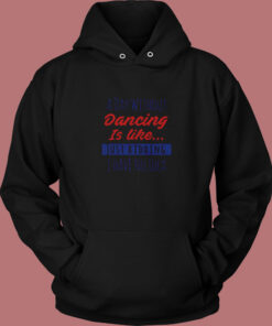 A Day Without Dancing Is Like Just Kidding I Have No Idea Vintage Hoodie