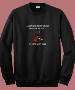 A Woman Cannot Survive On Wine Alone She Also Needs A Dog Summer Sweatshirt