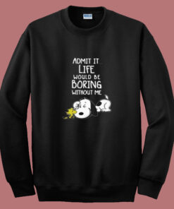 Admit It Life Would Be Boring Without Me Snoopy Summer Sweatshirt