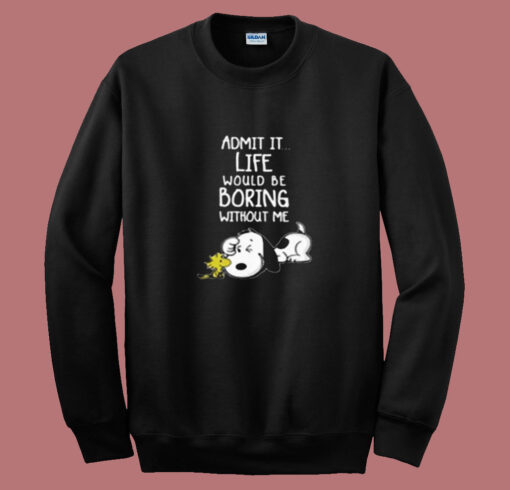 Admit It Life Would Be Boring Without Me Snoopy Summer Sweatshirt