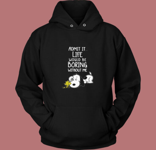 Admit It Life Would Be Boring Without Me Snoopy Vintage Hoodie