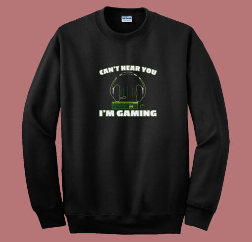 Can't Hear You I'm Gaming Pc Console Gamer Gaming Summer Sweatshirt