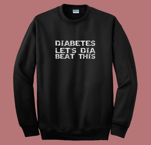 Diabetes Let’s Dia Beat This Summer Sweatshirt