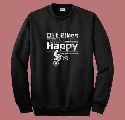 Dirt Bikes Make Me Happy You Not So Much Summer Sweatshirt