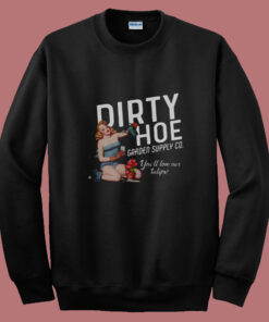 Dirty Hoe Garden Ii You’ll Love The Tulips Summer Sweatshirt