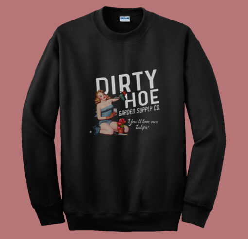 Dirty Hoe Garden Ii You’ll Love The Tulips Summer Sweatshirt