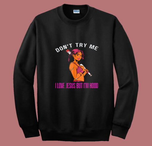 Don't Try Me I Love Jesus But I'm Hood Melanin Summer Sweatshirt