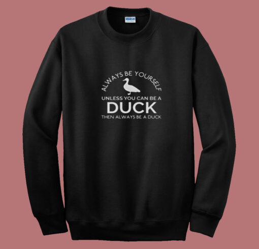 Duck Shirt Always Be Yourself Unless You Can Be A Duck Funny Summer Sweatshirt