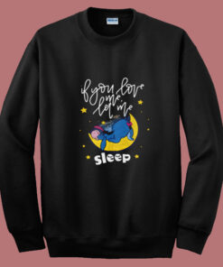 Eeyore If You Love Me Let Me Sleep Summer Sweatshirt