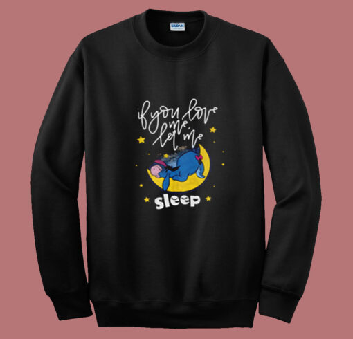 Eeyore If You Love Me Let Me Sleep Summer Sweatshirt