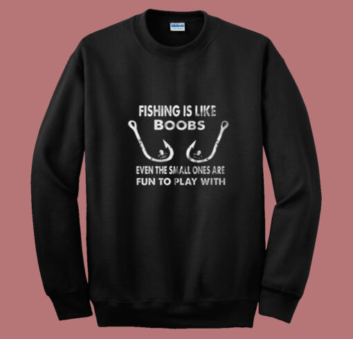 Fishing Is Like Boobs Fisherman Summer Sweatshirt