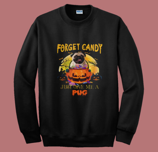 Forget Candy Just Give Me A Pug Summer Sweatshirt