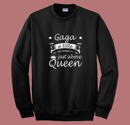 Gaga Shirt A Title Just Above Queen Summer Sweatshirt