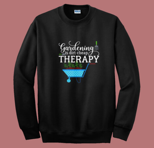 Gardening Is Dirt Cheap Therapy Summer Sweatshirt