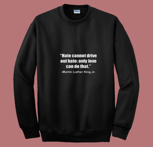 Hate Cannot Famous Civil Rights Mlk Summer Sweatshirt