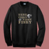 Here Fishy Fishy Fishy Summer Sweatshirt