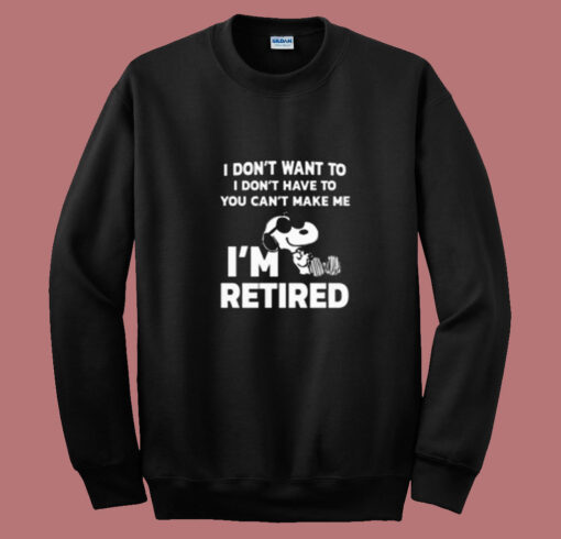 I Don’t Want To You Can’t Make Me I’m Retired Snoopy Summer Sweatshirt