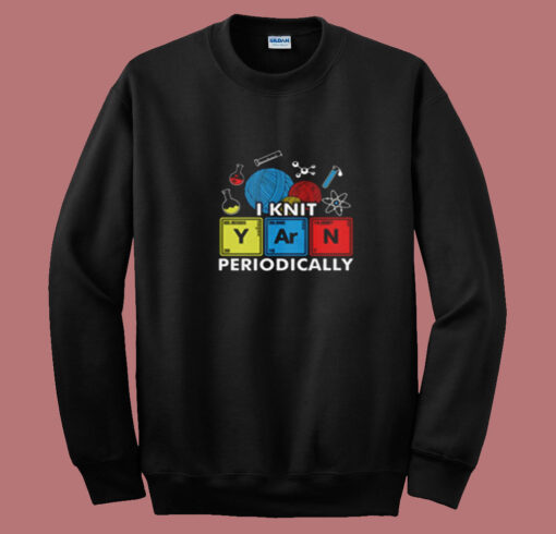 I Knit Yarn Periodically Knitters Chemistry Pun Summer Sweatshirt