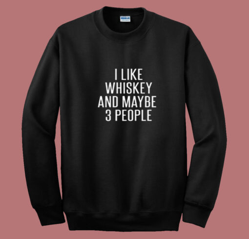 I Like Whiskey And Maybe 3 People Summer Sweatshirt