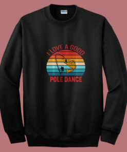 I Love A Good Pole Dance Summer Sweatshirt