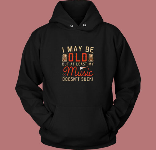 I May Be Old But At Least My Music Doesn't Suck Vintage Hoodie