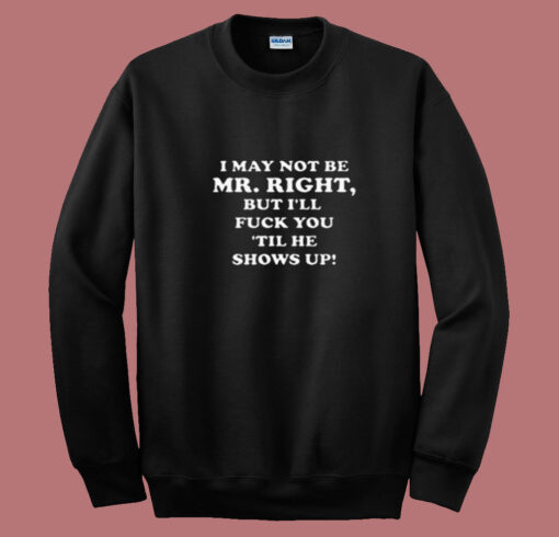 I May Not Be Mr Right Show Up Summer Sweatshirt