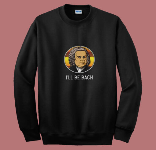 Ill Be Bach Summer Sweatshirt