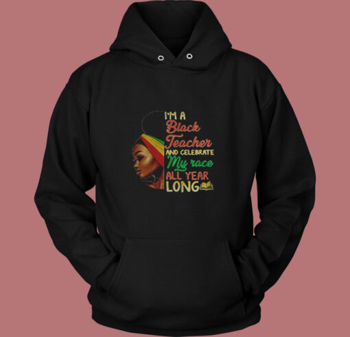 I’m A Black Teacher And Celebrate Vintage Hoodie