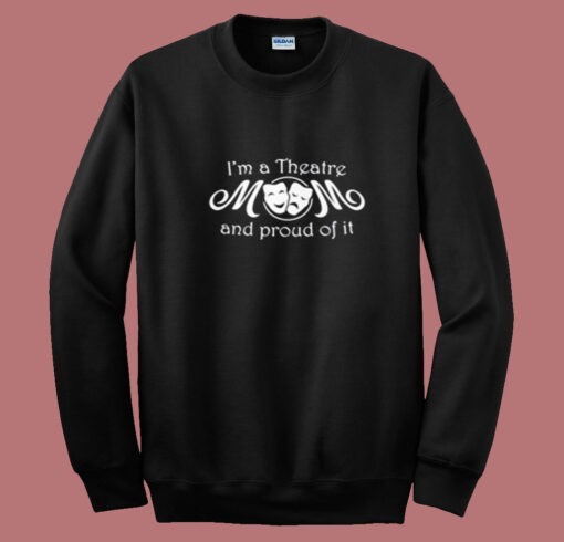 I’m A Theatre Mom & Proud Of It Summer Sweatshirt