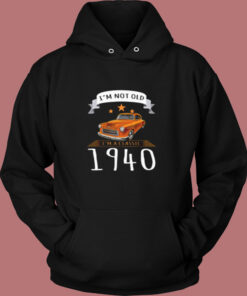 I’m Not Old I’m A Classic 1940 Vintage Hoodie