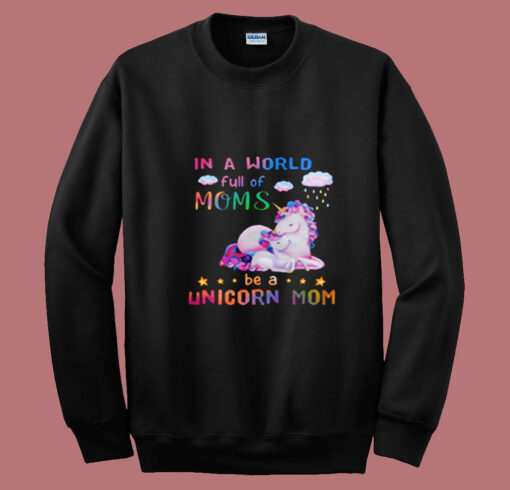 In A World Full Of Moms Be A Unicorn Mom Summer Sweatshirt