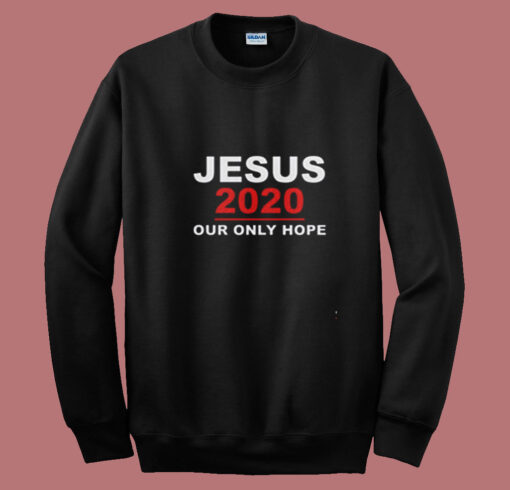 Jesus 2020 Our Only Hope Summer Sweatshirt