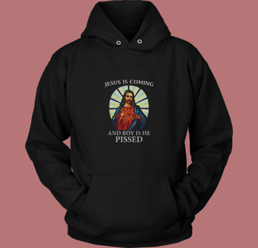 Jesus Is Coming And Boy Is He Pissed Vintage Hoodie