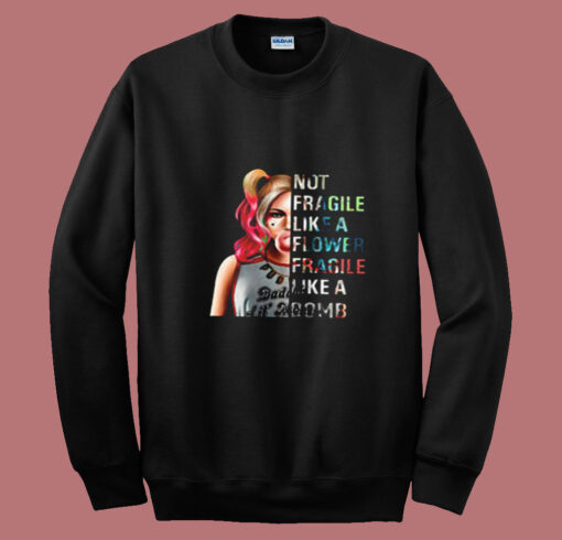 Not Fragile Like A Flower Fragile Like A Bomb Harley Quinn Summer Sweatshirt