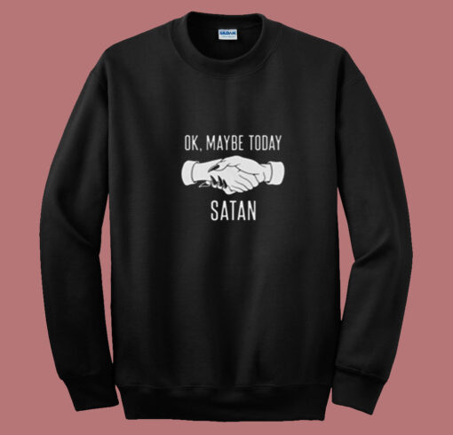 Ok Maybe Today Satan Summer Sweatshirt