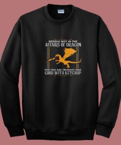 Our Meddle Not In The Affairs Of Dragons Summer Sweatshirt