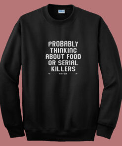 Probably Thinking About Food Or Serial Killers Summer Sweatshirt