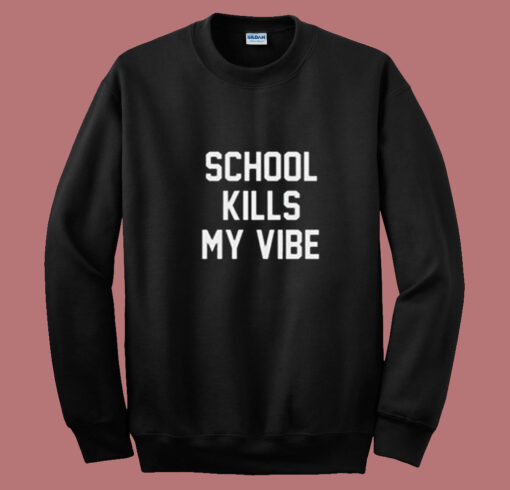 School Kills My Vibe Summer Sweatshirt