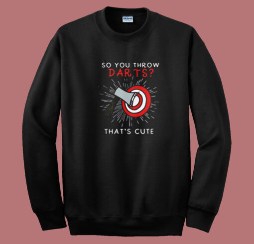 So You Throw Darts Thats Cute Summer Sweatshirt