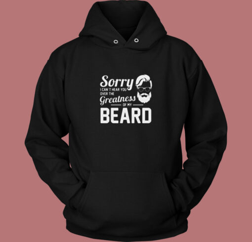 Sorry I Can’t Hear You Over The Greatness Of My Beard Sarcastic Bearded Man Vintage Hoodie