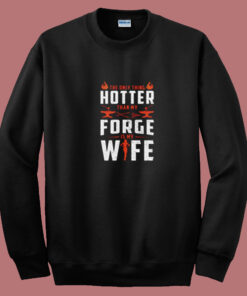 The Only Thing Hotter Than My Forge Is My Wife Summer Sweatshirt