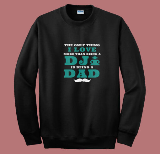 The Only Thing I Love More Than Being A Dj Is Being A Dad Summer Sweatshirt