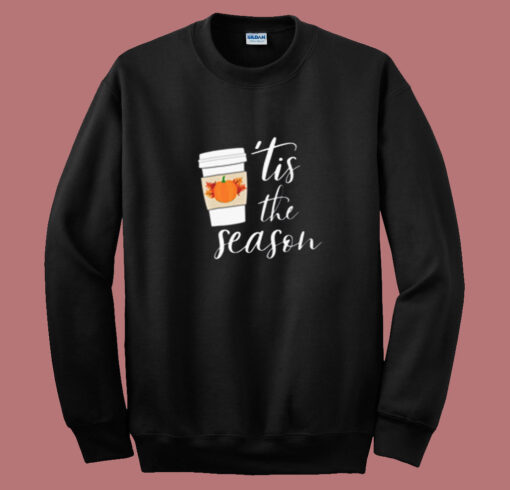 Tis The Season Pumpkin Spice Coffee Summer Sweatshirt