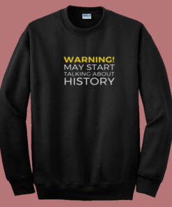 Warning May Start Talking About History Funny Summer Sweatshirt