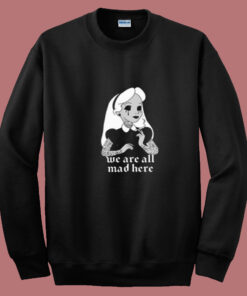 We're All Mad Here Summer Sweatshirt