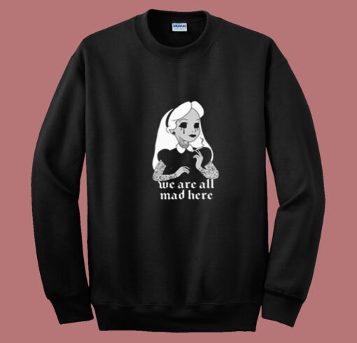 We're All Mad Here Summer Sweatshirt