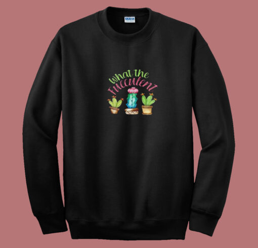 What The Fucculent Cactus Summer Sweatshirt