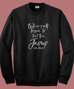 Why Y’all Tryin’ To Test The Jesus In Me Summer Sweatshirt